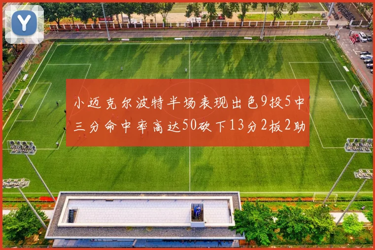 小迈克尔波特半场表现出色9投5中三分命中率高达50砍下13分2板2助2断