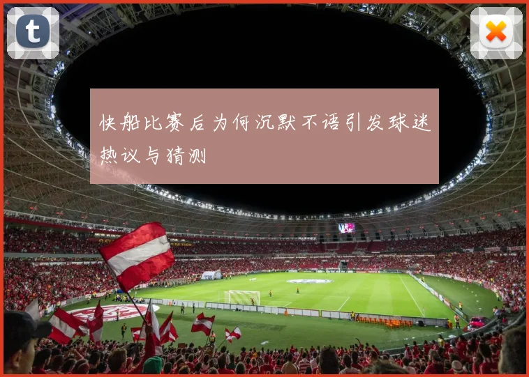 快船比赛后为何沉默不语引发球迷热议与猜测