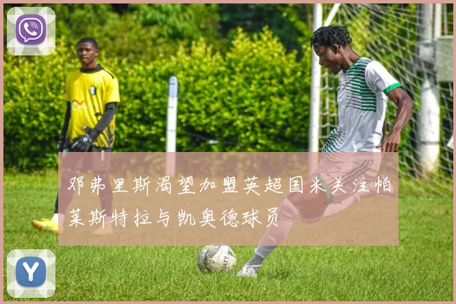 邓弗里斯渴望加盟英超国米关注帕莱斯特拉与凯奥德球员