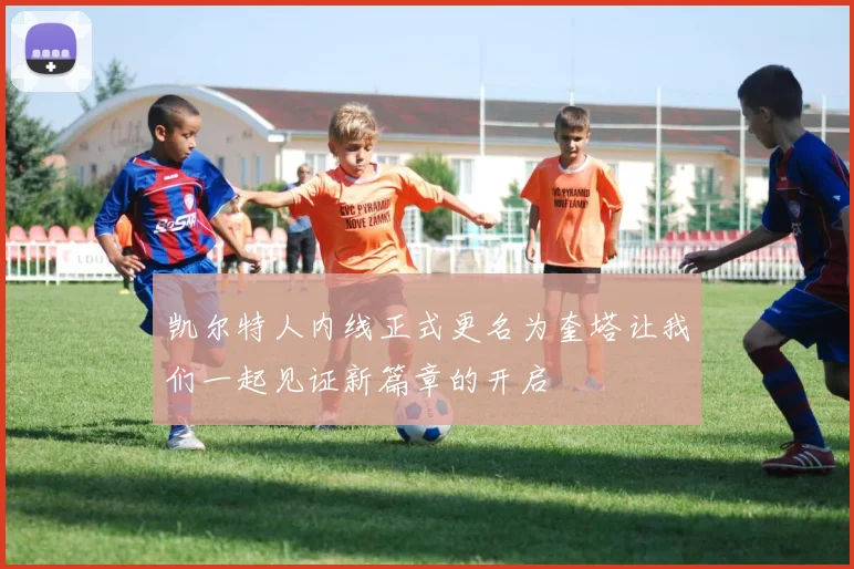 凯尔特人内线正式更名为奎塔让我们一起见证新篇章的开启